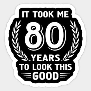 It Took Me Years To Look This Good 80th Birthday Sticker